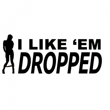 I LIKE ´EM DROPPED